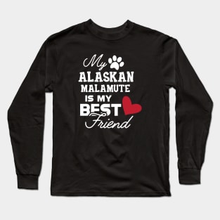 Alaskan Malamute - My alaskan malamute is my best friend Long Sleeve T-Shirt